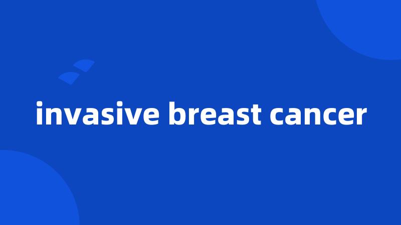 invasive breast cancer