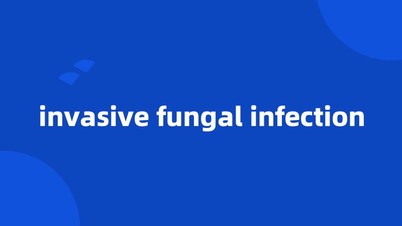 invasive fungal infection