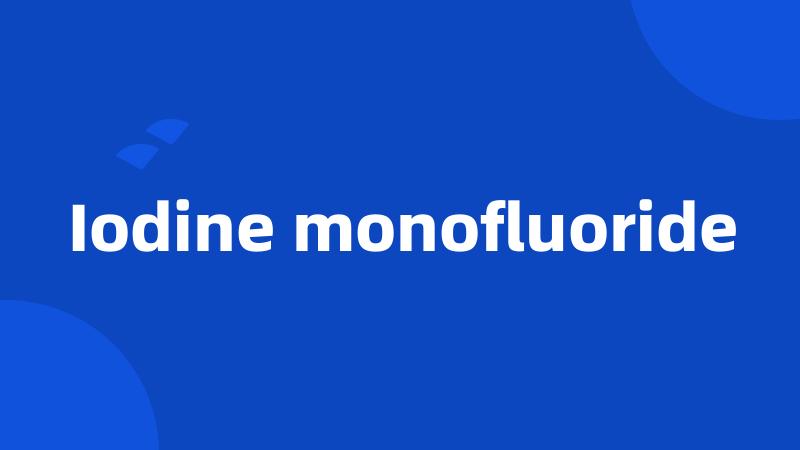 Iodine monofluoride