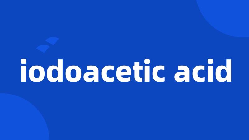 iodoacetic acid