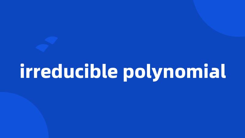 irreducible polynomial