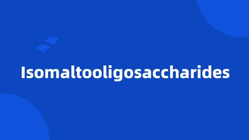 Isomaltooligosaccharides