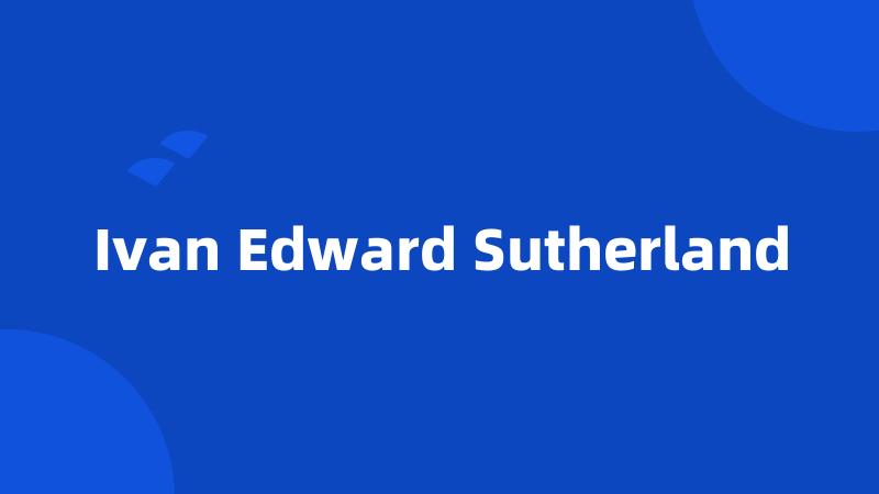 Ivan Edward Sutherland