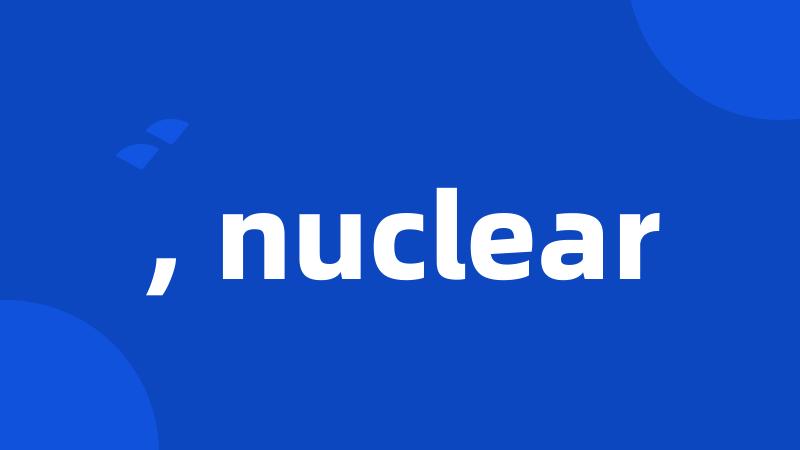 , nuclear