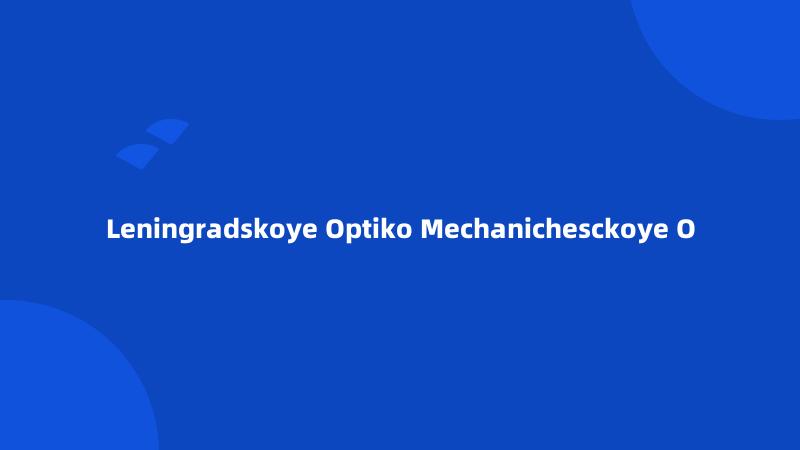 Leningradskoye Optiko Mechanichesckoye O