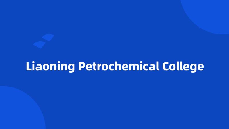 Liaoning Petrochemical College