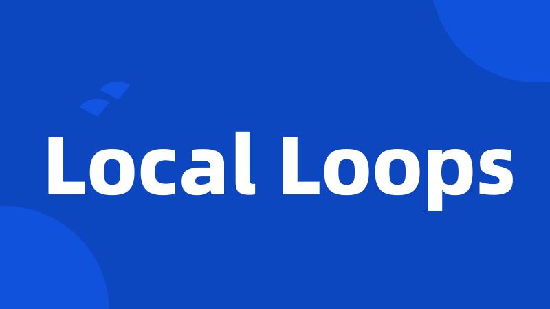 Local Loops