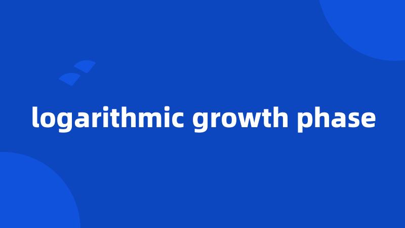 logarithmic growth phase