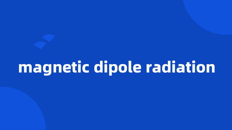 magnetic dipole radiation