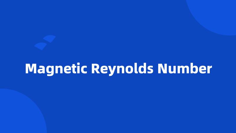 Magnetic Reynolds Number