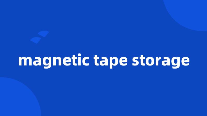 magnetic tape storage