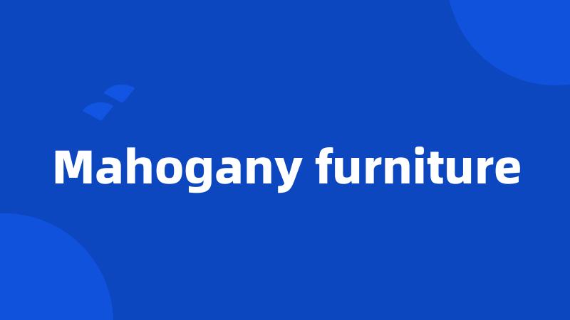 Mahogany furniture