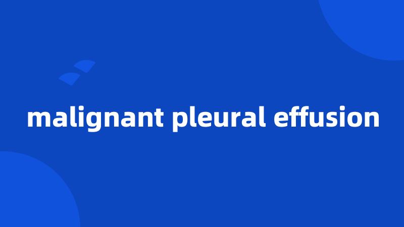 malignant pleural effusion