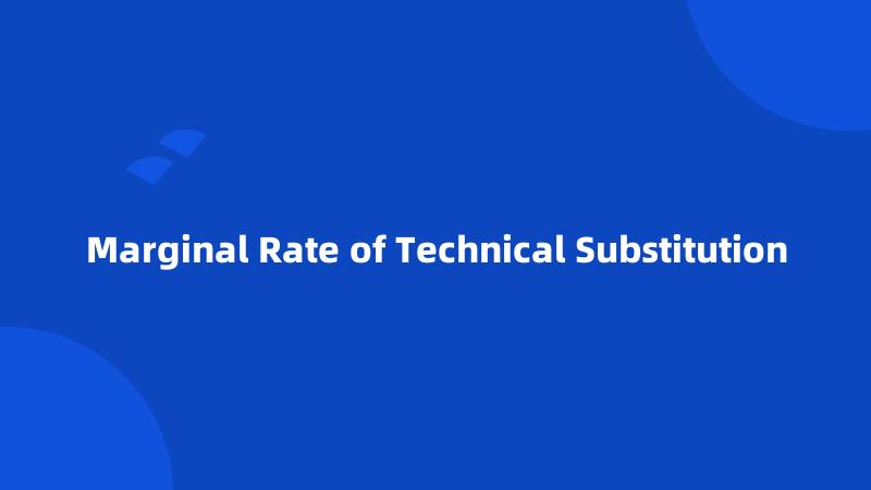 Marginal Rate of Technical Substitution