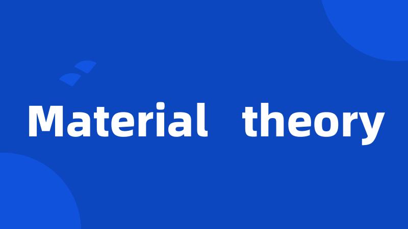 Material   theory