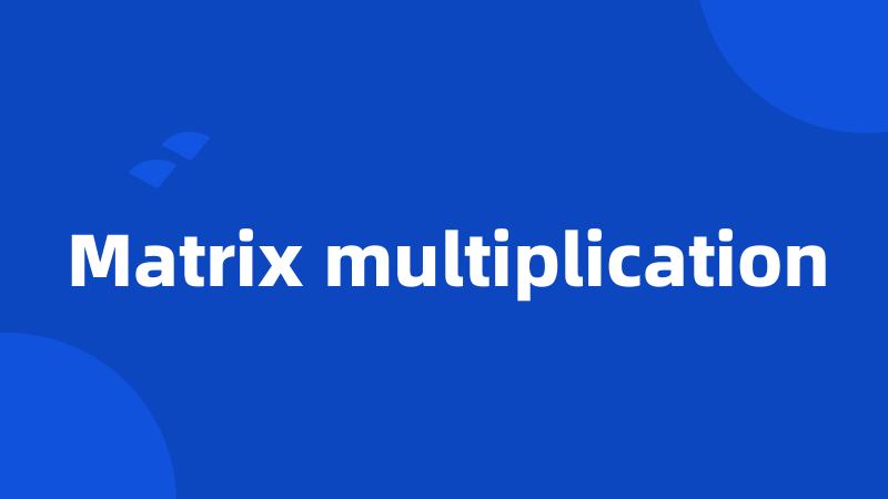 Matrix multiplication