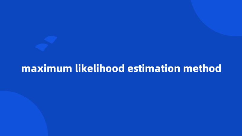 maximum likelihood estimation method