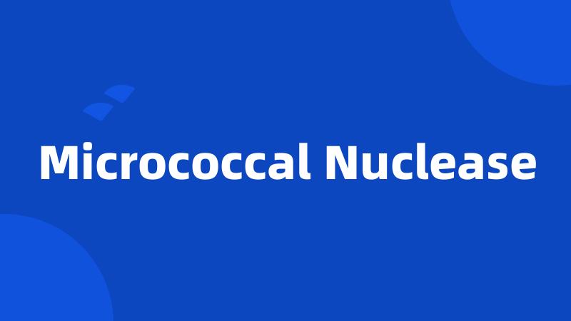 Micrococcal Nuclease