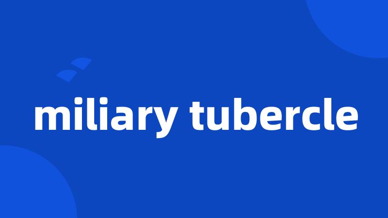 miliary tubercle