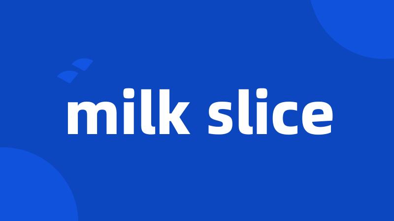 milk slice