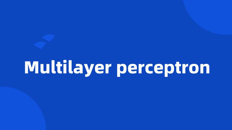 Multilayer perceptron