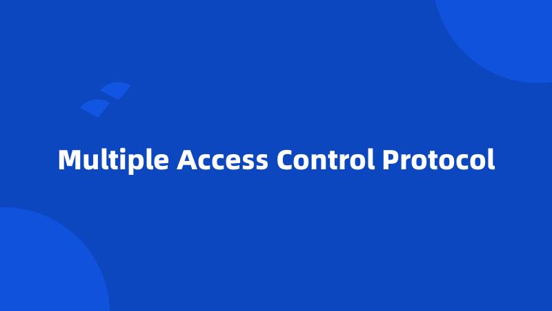 Multiple Access Control Protocol