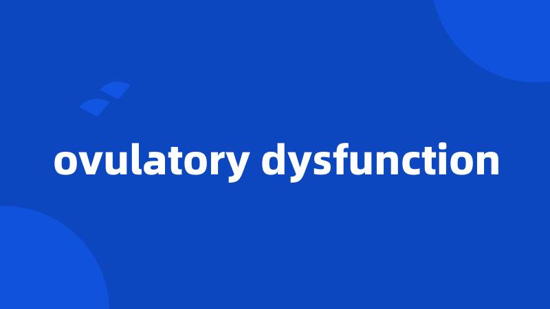 ovulatory dysfunction