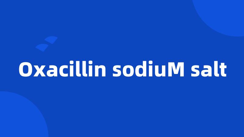 Oxacillin sodiuM salt