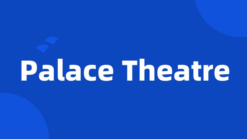 Palace Theatre