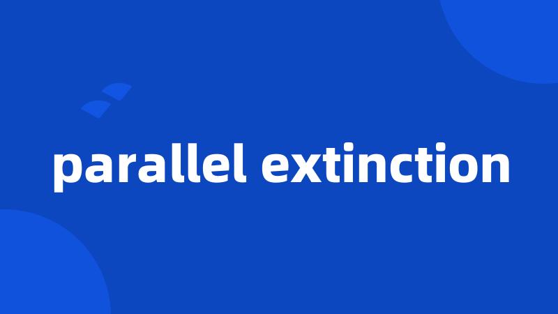 parallel extinction