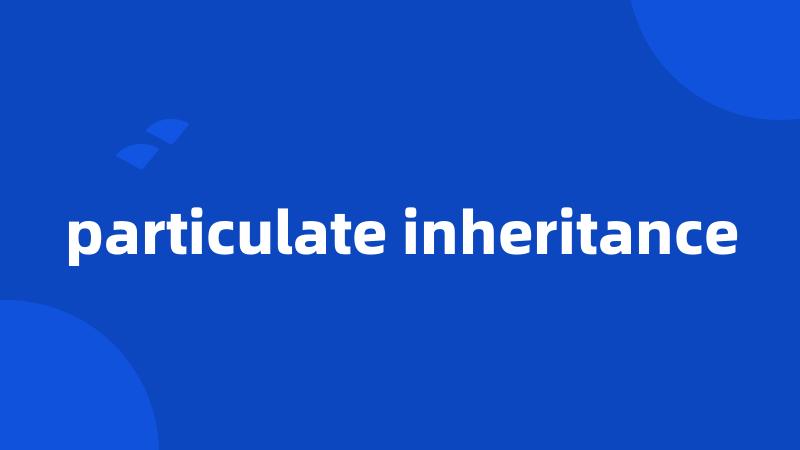 particulate inheritance