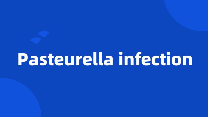 Pasteurella infection