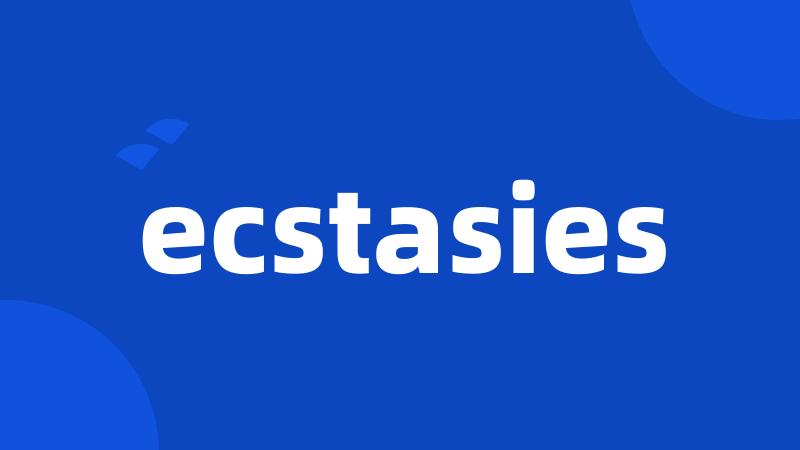 ecstasies