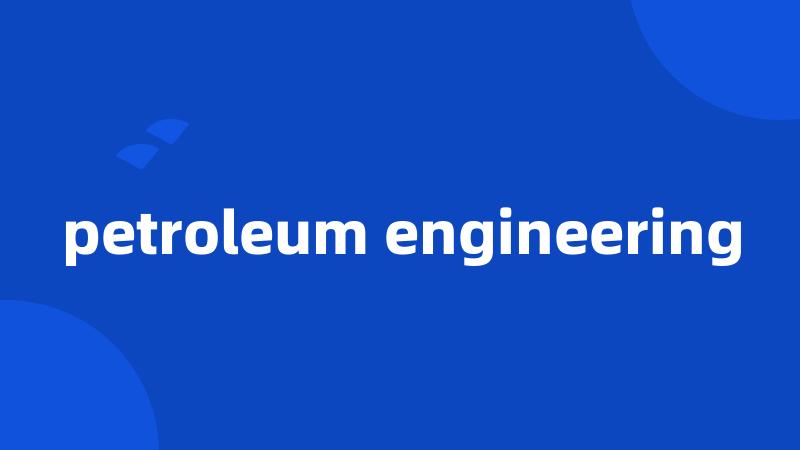 petroleum engineering