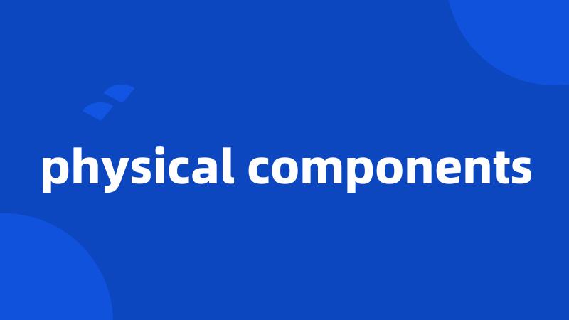 physical components