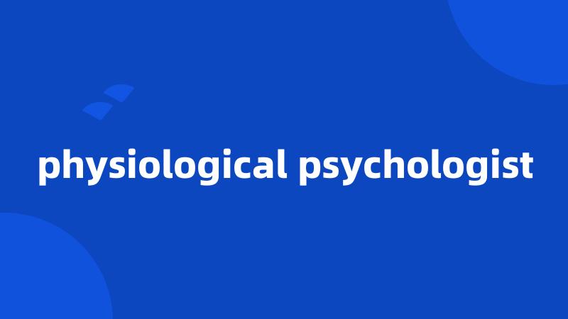 physiological psychologist