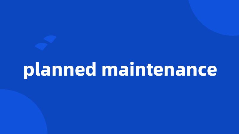 planned maintenance