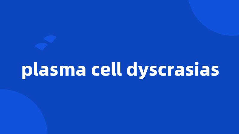 plasma cell dyscrasias