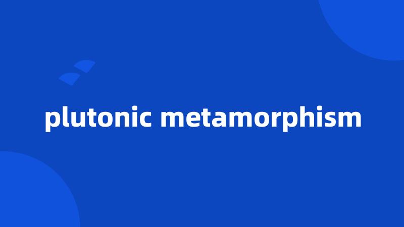 plutonic metamorphism