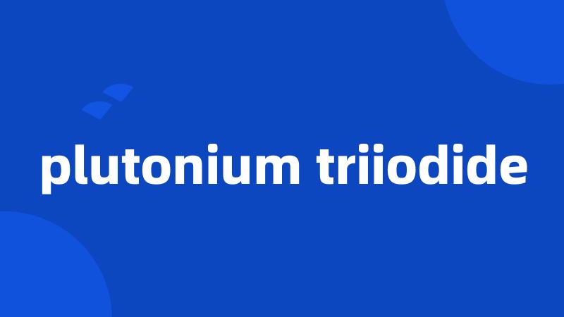 plutonium triiodide