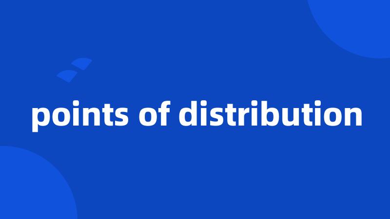 points of distribution