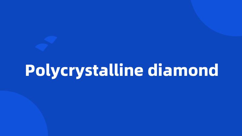 Polycrystalline diamond