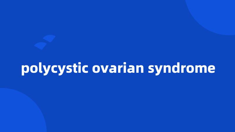 polycystic ovarian syndrome