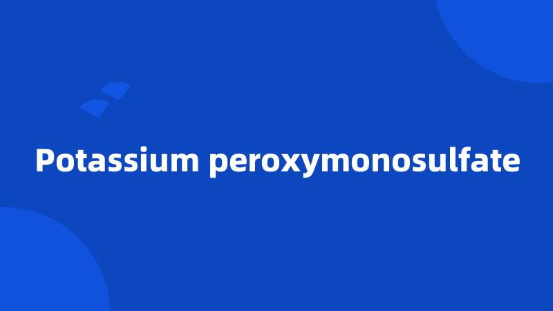 Potassium peroxymonosulfate