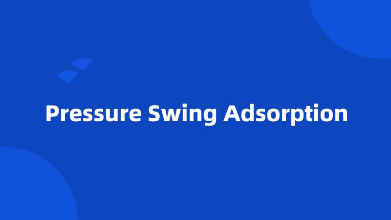 Pressure Swing Adsorption