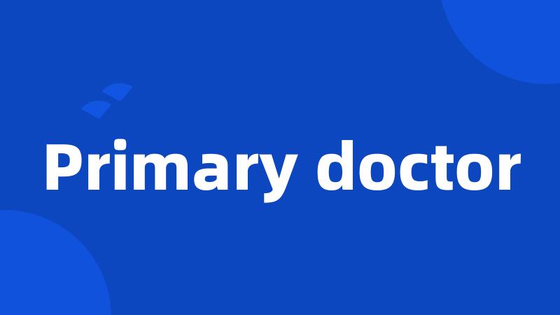 Primary doctor