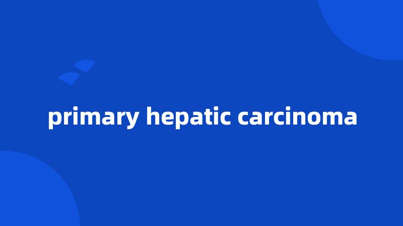 primary hepatic carcinoma