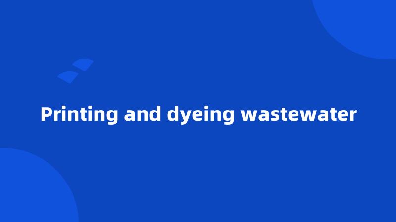 Printing and dyeing wastewater