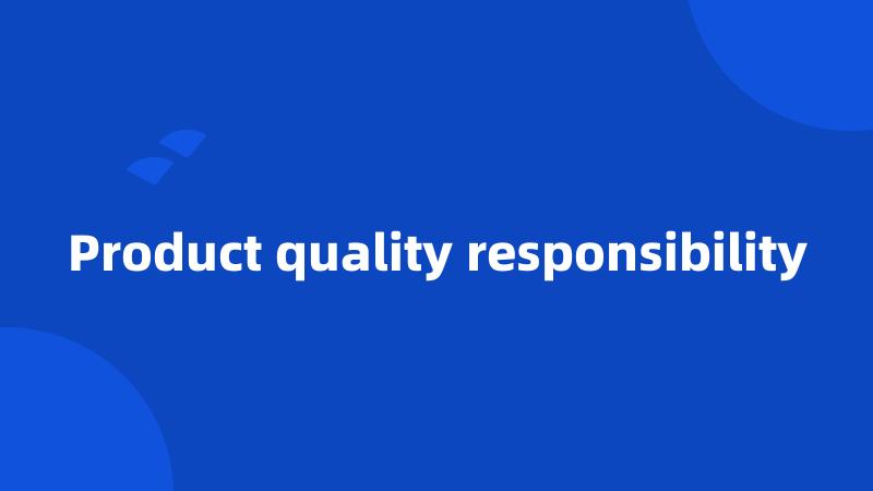 Product quality responsibility