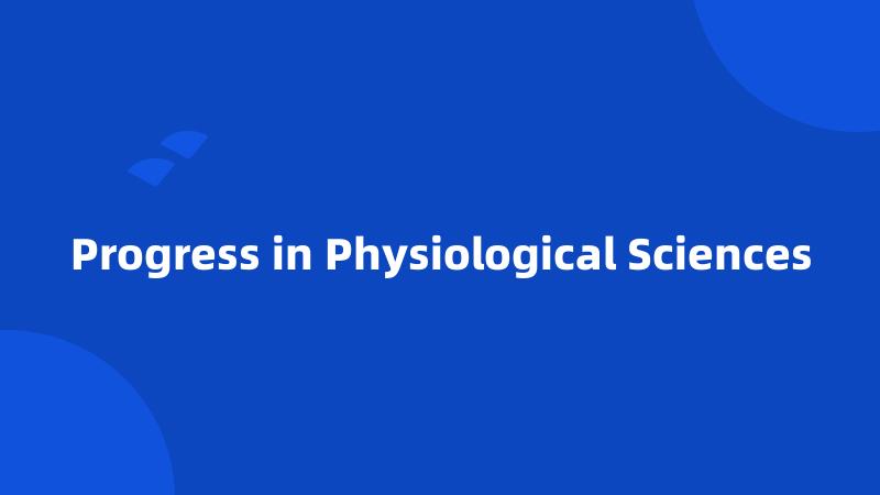 Progress in Physiological Sciences